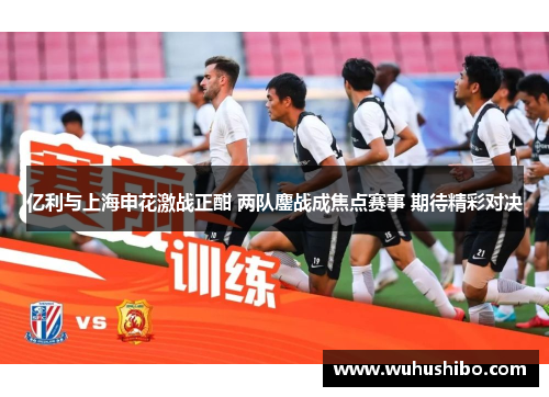 亿利与上海申花激战正酣 两队鏖战成焦点赛事 期待精彩对决