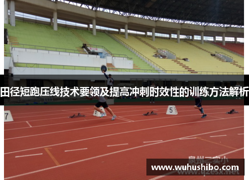 田径短跑压线技术要领及提高冲刺时效性的训练方法解析