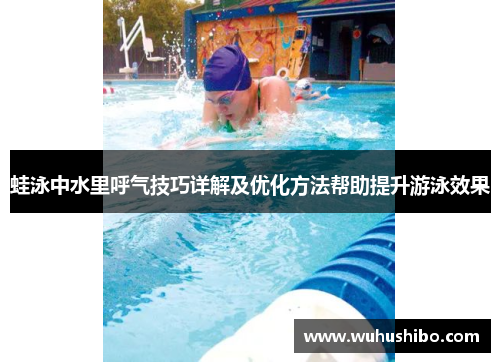 蛙泳中水里呼气技巧详解及优化方法帮助提升游泳效果
