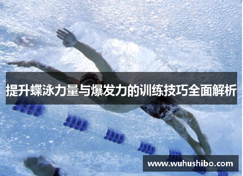 提升蝶泳力量与爆发力的训练技巧全面解析